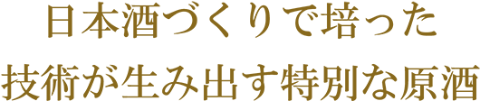 日本酒づくりで培った技術が生み出す特別な原酒